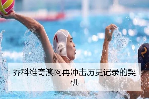 乔科维奇澳网再冲击历史记录的契机